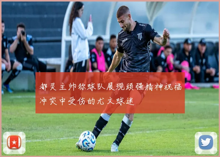 都灵主帅称球队展现顽强精神祝福冲突中受伤的尤文球迷