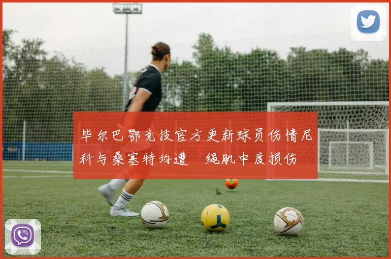 毕尔巴鄂竞技官方更新球员伤情尼科与桑塞特均遭腘绳肌中度损伤